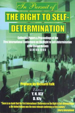 In Pursuit of the Right to Self-Determination: Collected Papers & Proceedings of the First International Conference on the Right to Self-Determination de Y. N. Kly