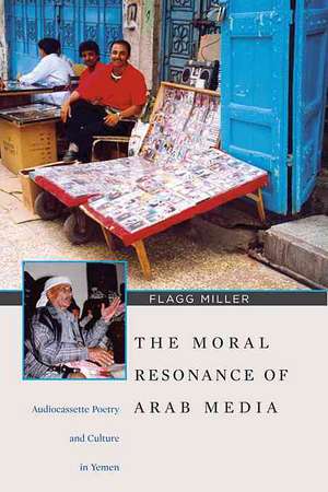 The Moral Resonance of Arab Media – Audiocassette Poetry and Culture in Yemen de Flagg Miller