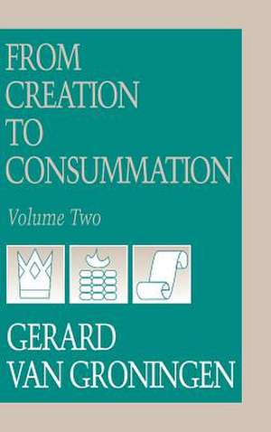 From Creation to Consumation, Volume II de Gerard Van Groningen