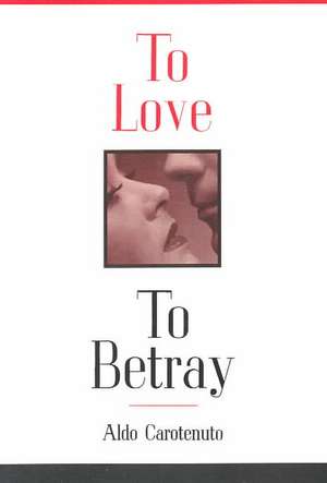 To Love to Betray de Aldo Carotenuto