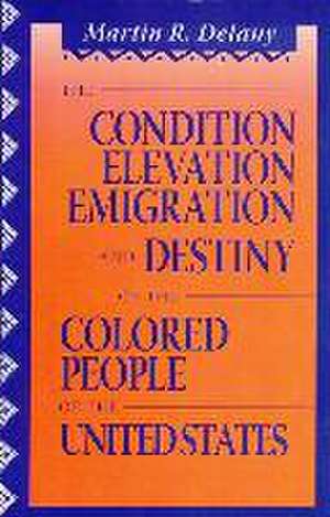 The Condition Elevation, Emigration and Destiny of the Colored People of the United States de Martin Robinson Delany