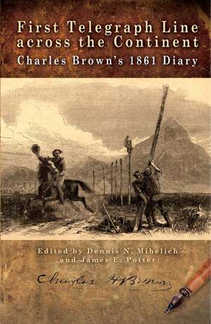 First Telegraph Line across the Continent – Charles Brown`s 1861 Diary de Dennis N. Mihelich