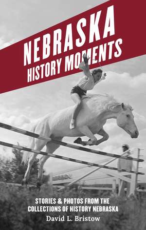 Nebraska History Moments de David L. Bristow