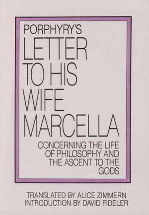 Porphyry's Letter to His Wife: Concerning the Life of Philosophy and the Ascent to the Gods de Porphyry