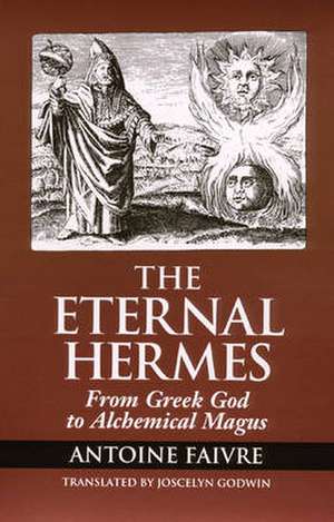 The Eternal Hermes: From Greek God to Alchemical Magus de Antoine Faivre