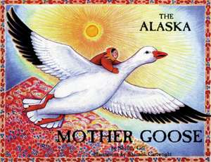 The Alaska Mother Goose: And Other North Country Nursery Rhymes de Shelley Gill