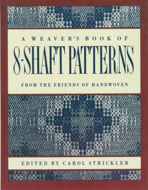 Weaver′s Book of 8–Shaft Patterns from the Friends of Handwoven, A de C Strickler