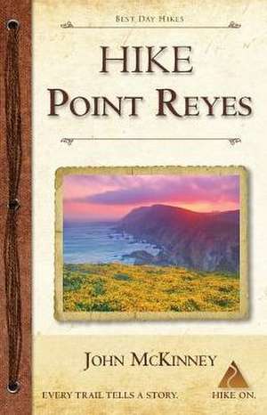 Hike Point Reyes: Best Day Hikes in Point Reyes National Seashore de McKinney John