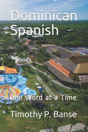 Dominican Spanish: One Word at a Time de Timothy P. Banse