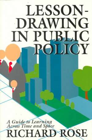 Lesson-drawing in Public Policy: A Guide to Learning Across Time and Space de Richard Rose