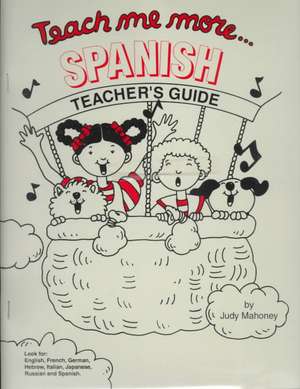 Teach Me More Spanish Teaching Guide: Learning Language Through Songs & Stories de Judy Mahoney