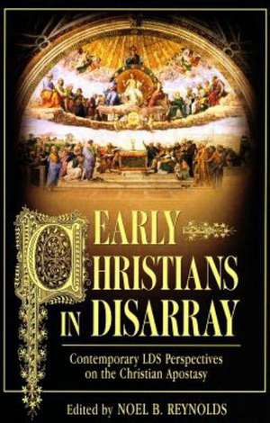 Early Christians in Disarray: Contemporary Lds Perspectives on the Christian Apostasy de Noel B. Reynolds