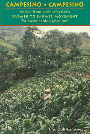 Campesino a Campesino: Voices from Latin America's Farmer to Farmer Movement for Sustainable Agriculture de Eric Holt-Gimenez