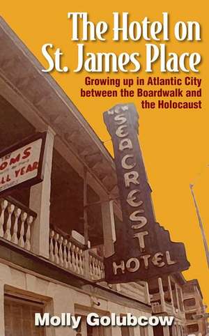 The Hotel on St. James Place: Growing Up in Atlantic City Between the Boardwalk and the Holocaust de Molly Golubcow