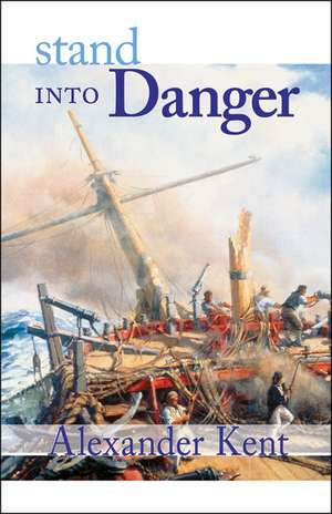 Stand Into Danger: The Richard Bolitho Novels de Alexander Kent