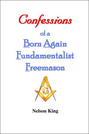 Confessions of a Born Again Fundamentalist Freemason de KING