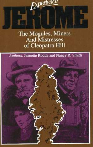 Experience Jerome: The Mogules, Miners & Mistresses of Cleopatra Hill de Jeanette Rodda
