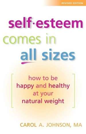 Self-Esteem Comes in All Sizes: How to Be Happy and Healthy at Your Natural Weight de Cory William Johnson