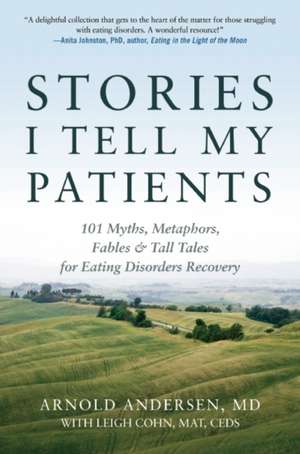 Stories I Tell My Patients: 101 Myths, Metaphors, Fables and Tall Tales for Eating Disorders Recovery de Arnold Andersen