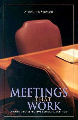 Meetings That Work: A Guide to Effective Elders' Meetings de Alexander Strauch