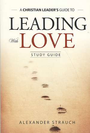 Leading with Love de Alexander Strauch