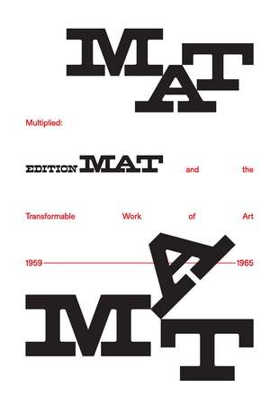 Multiplied – Edition MAT and the Transformable Work of Art, 1959–1965 de Meredith Malone