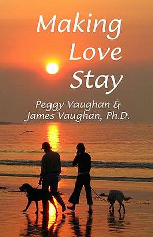 Making Love Stay: Everything You Ever Knew about Love But Forgot de Peggy Vaughan