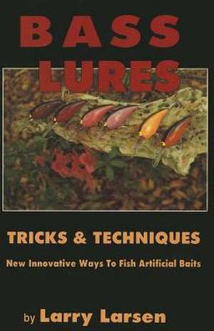 Bass Lures Trick & Techniques de Larry Larsen