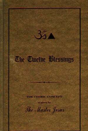 Twelve Blessings: The Cosmic Concept as Given by the Master Jesus de George King DSc ThD