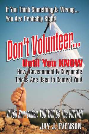 Don't Volunteer... de Jay J. Evenson