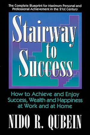 Stairway to Success: How to Achieve and Enjoy Success, Wealth and Happiness at Work and at Home de Nido R. Qubein