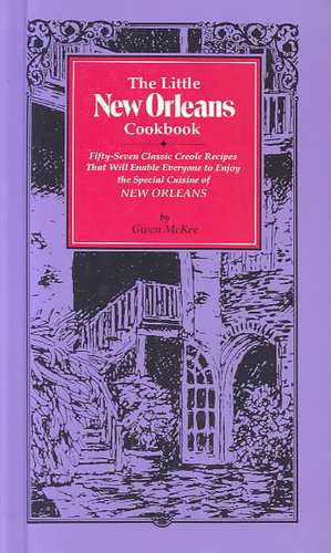 The Little New Orleans Cookbook: Fifty-Seven Classic Creole Recipes That Will Enable Everyone to Enjoy the Special Cuisine of New Orleans de Gwen McKee