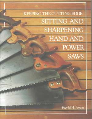 Keeping the Cutting Edge Setting and Sharpening Hand and Power Saws de Harold H. Payson