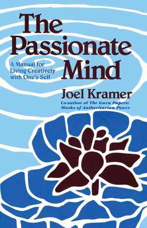 The Passionate Mind: A Manual for Living Creatively with One's Self de Joel Kramer