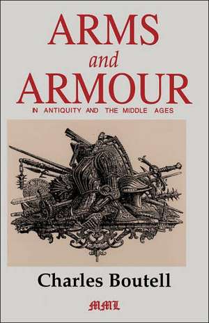 Arms And Armour In Antiquity And The Middle Ages de Charles Boutell