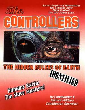 The Controllers: The Rulers of Earth Identified de Commander X