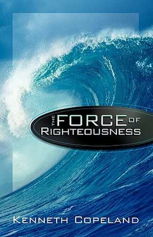 Force of Righteousness de Kenneth Copeland