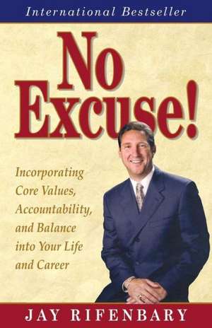 No Excuse!: Key Principles for Balancing Life and Achieving Success de Jay Rifenbary