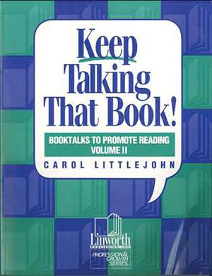 Keep Talking that Book! Booktalks to Promote Reading, Volume 2 de Carol Littlejohn