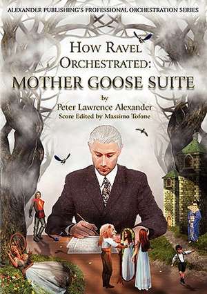 How Ravel Orchestrated: Mother Goose Suite de Peter Lawrence Alexander