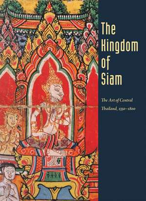 The Kingdom of Siam: The Art of Central Thailand, 1350-1800 de Forrest McGill