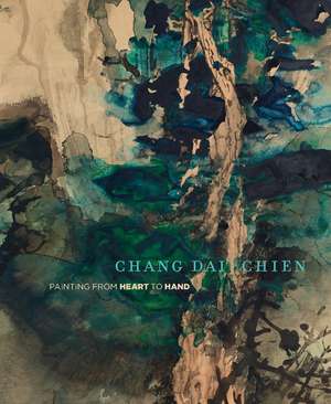 Chang Dai-chien: Painting from Heart to Hand de Mark Dean Johnson