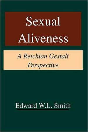 Sexual Aliveness: A Reichian Gestalt Perspective de Edward W. L. Smith