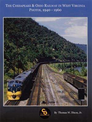 The Chesapeake & Ohio Railway in West Virginia: Photos, 1940-1960 de Thomas W. Jr. Dixon