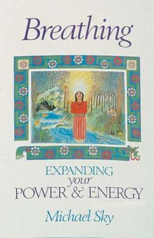 Breathing: Expanding Your Power and Energy de Michael Sky