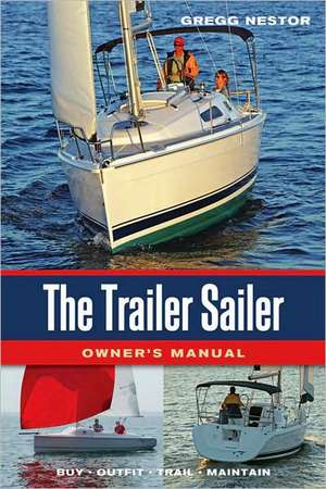 The Trailer Sailer Owner's Manual: Buy, Outfit, Trail, Maintain de Gregg Nestor