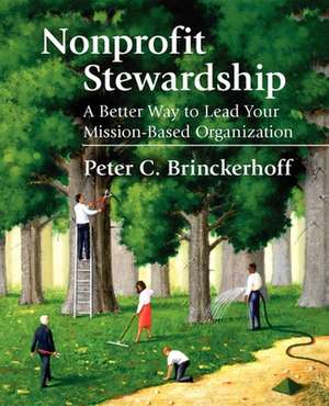 Nonprofit Stewardship: A Better Way to Lead Your Mission-Based Organization de Peter C. Brinckerhoff