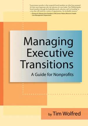 Managing Executive Transitions: A Guide for Nonprofits de Tim Wolfred