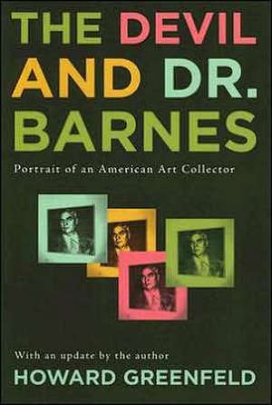 The Devil and Dr. Barnes: Portrait of an American Art Collector de Howard Greenfeld