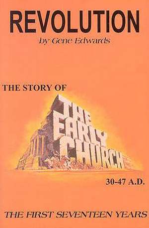 Revolution: The Story of the Early Church de Gene Edwards